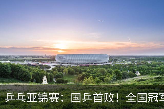 乒乓亚锦赛：国乒首败！全国冠军2-3输小将，错失2盘点被逆转