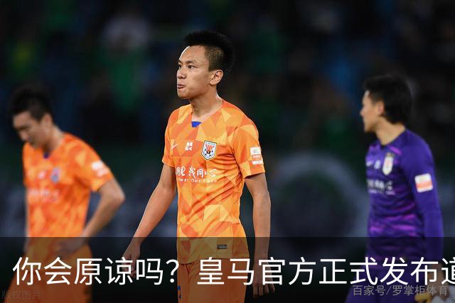 你会原谅吗？皇马官方正式发布道歉声明，多平台同步进行，央视火速回应