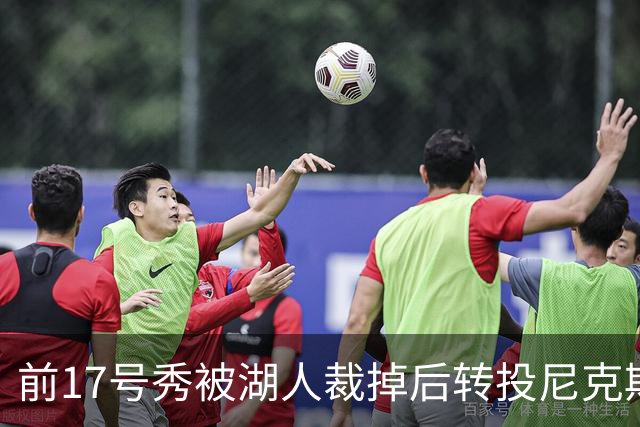前17号秀被湖人裁掉后转投尼克斯，签双向合同