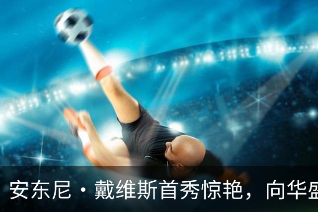 安东尼·戴维斯首秀惊艳，向华盛顿球迷发出挑战并讽刺地调侃道
