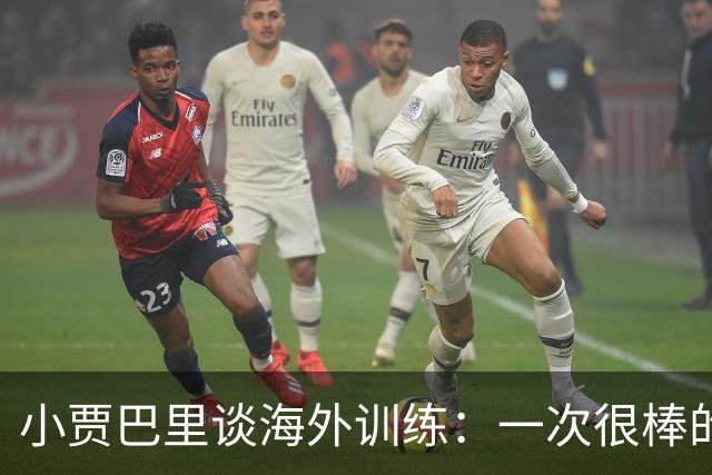 小贾巴里谈海外训练：一次很棒的团队凝聚之旅 会让我们靠得更近