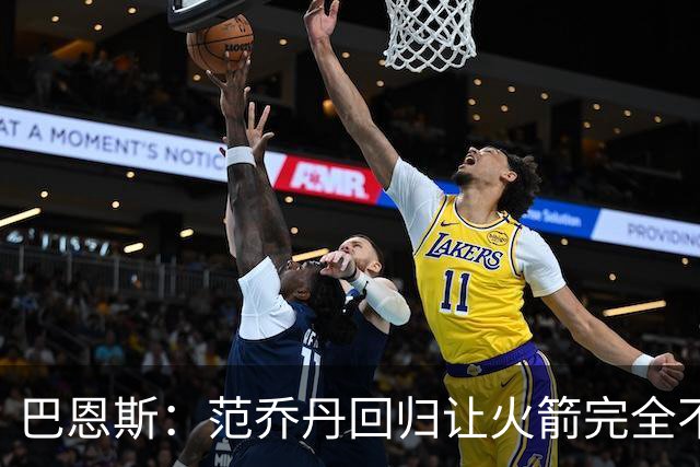 巴恩斯：范乔丹回归让火箭完全不同，有望冲击西部前4