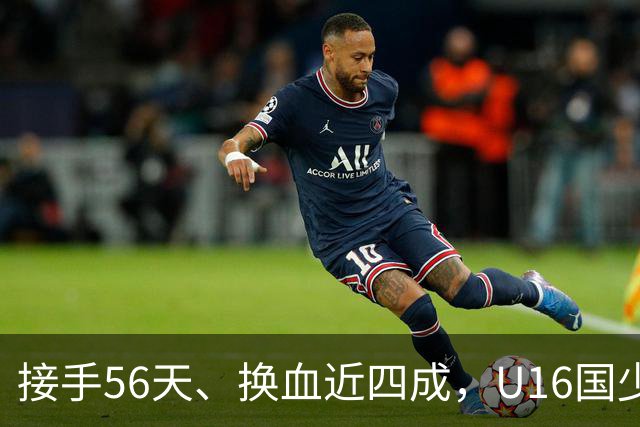 接手56天、换血近四成，U16国少海湾杯两连胜含金量几何？
