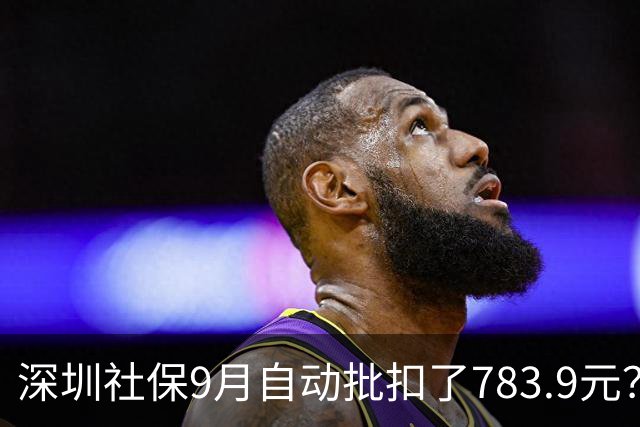 深圳社保9月自动批扣了783.9元？那是什么费用？
