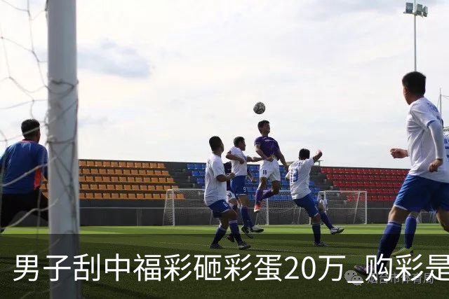 男子刮中福彩"砸彩蛋"20万 购彩是日常闲暇消遣