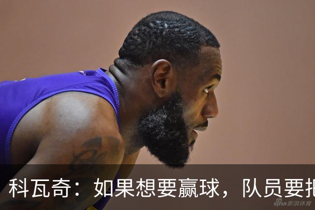 科瓦奇：如果想要赢球，队员要把训练里打磨好的进攻套路发挥出来