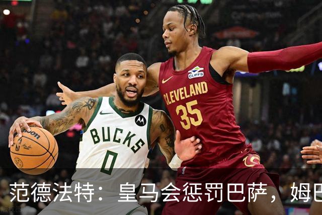 范德法特：皇马会惩罚巴萨，姆巴佩该拿金球奖